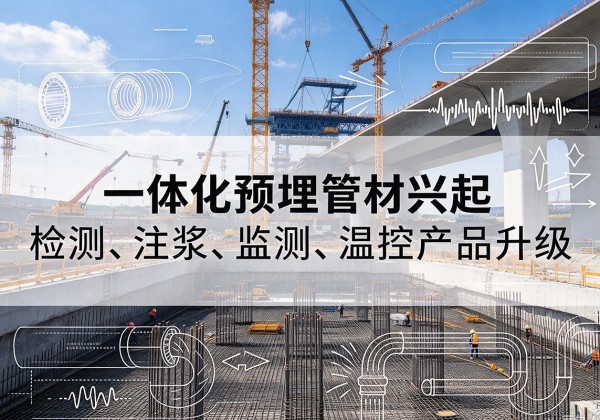 醴陵一体化管材产品兴起，声测注浆一体管、多功能预埋管应用增多